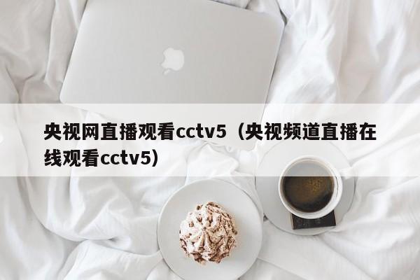 央视网直播观看cctv5（央视频道直播在线观看cctv5）